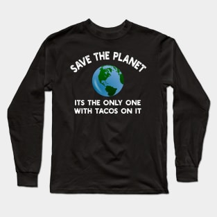 Save The Planet Its The Only One With Tacos On It Long Sleeve T-Shirt